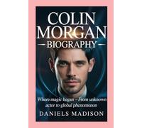 COLIN MORGAN -BIOGRAPHY: WHERE MAGIC BEGAN - FROM UNKNOWN ACTOR TO GLOBAL PHENOMENON