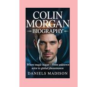 COLIN MORGAN -BIOGRAPHY: WHERE MAGIC BEGAN - FROM UNKNOWN ACTOR TO GLOBAL PHENOMENON