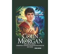 COLIN MORGAN: FROM ARMAGH TO CAMELOT - A BIOGRAPHICAL ADVENTURE OF THE BOY WHO BECAME MERLIN THE GREAT WIZARD (TEENS EDITION)