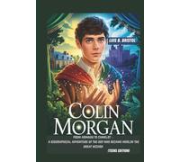 COLIN MORGAN: FROM ARMAGH TO CAMELOT - A BIOGRAPHICAL ADVENTURE OF THE BOY WHO BECAME MERLIN THE GREAT WIZARD (TEENS EDITION)
