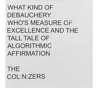 Colinizers - What Kind Of Debauchery Who's Measure Of Excellence And The Tall TaleOf Algorithmic Affirmation