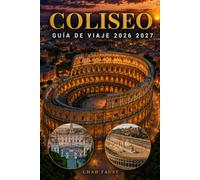 COLISEO GUÍA DE VIAJE 2026 2027: El manual completo para visitantes de la Antigua Roma con entradas, tours, itinerarios, presupuesto, historia, ... y consejos locales para visitantes en Italia