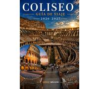 COLISEO GUÍA DE VIAJE 2026 2027: Tu guía completa de billetes, historia antigua, cosas que ver, dónde alojarse, comida local, consejos de viaje y itinerarios de 1 a 5 días en Roma.