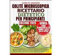 COLITE MICROSCOPICA - RICETTARIO DIETETICO PER PRINCIPIANTI: 170 ricette lenitive e un piano alimentare di 35 giorni per la guarigione dell'intestino, ... e ripristinare la salute digestiva in modo