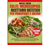 COLITE MICROSCOPICA RICETTARIO DIETETICO PER PRINCIPIANTI E ANZIANI: 170 ricette semplici e salutari per l'intestino, per ridurre le riacutizzazioni, ... pasti facili da seguire, inclusi programmi