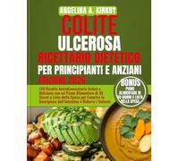 COLITE ULCEROSA RICETTARIO DIETETICO PER PRINCIPIANTI E ANZIANI: 120 Ricette Antinfiammatorie Veloci e Deliziose con un Piano Alimentare di 35 Giorni ... Guarigione dell’Intestino e Ridurre i Sintomi
