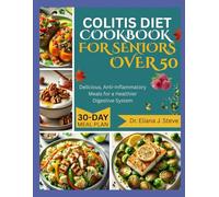 COLITIS DIET COOKBOOK FOR SENOIRS OVER 50: Delicious, Anti-Inflammatory Meals for a Healthier Digestive System