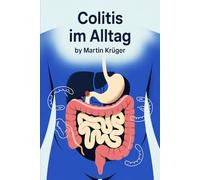 Colitis im Alltag: Ernährung, Bewegung und Stressmanagement bei Colitis ulcerosa - praktische Strategien für Symptome, Arbeit, Partnerschaft und Lebensqualität