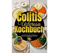 Colitis Ulcerosa Kochbuch: Wie du mit darmfreundlichen Rezepten deine Entzündungen beruhigst und neue Stabilität im Alltag findest inkl. Gesundheitstipps