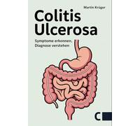 Colitis ulcerosa: Symptome erkennen, Diagnose verstehen, Ernährung anpassen: Ursachen, Behandlung und Alltagstipps für ein beschwerdefreies Leben mit chronisch-entzündlicher Darmerkrankung