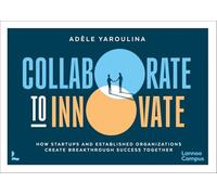 Collaborate to Innovate /anglais: How Startups and Established Organisations Create Breakthrough Success Together (Lannoo Campus)
