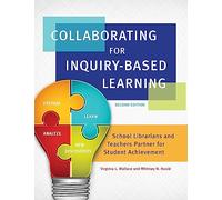 Collaborating for Inquiry-Based Learning: School Librarians and Teachers Partner for Student Achievement