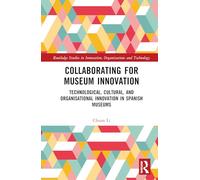 Collaborating for Museum Innovation: Technological, Cultural, and Organisational Innovation in Spanish Museums (Routledge Studies in Innovation, Organizations and Technology)