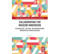 Collaborating for Museum Innovation: Technological, Cultural, and Organisational Innovation in Spanish Museums (Routledge Studies in Innovation, Organizations and Technology)