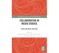 Collaboration in Media Studies: Doing and Being Together (Routledge Research in Cultural and Media Studies)