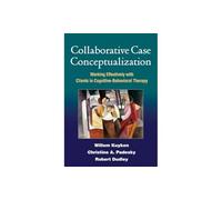 Collaborative Case Conceptualization: Working Effectively with Clients in Cognitive-Behavioral Therapy