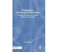 Collaborative Documentary Filmmaking: A Hands-On Guide to Creative Collaborative Practice