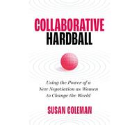 Collaborative Hardball: Using the Power of a New Negotiation as Women to Change the World