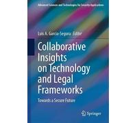Collaborative Insights on Technology and Legal Frameworks: Towards a Secure Future (Advanced Sciences and Technologies for Security Applications)