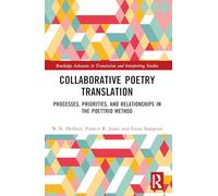 Collaborative Poetry Translation: Processes, Priorities, and Relationships in the Poettrio Method (Routledge Advances in Translation and Interpreting Studies)
