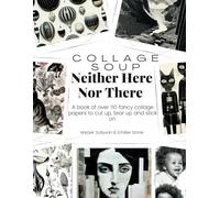 Collage Soup - Neither Here, Nor There: A book of over 110 fancy collage papers to cut up, tear up and stick on