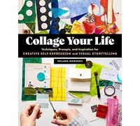 Collage Your Life: Techniques, Prompts, and Inspiration for Creative Self-Expression and Visual Storytelling