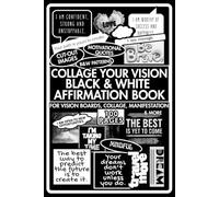 Collage Your Vision: A Black & White Affirmation Book. Cut-Out Images, Motivational Quotes and Patterns for Vision Boards, Collages, Manifestation & more