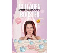 Collagen Dein Beauty Booster Kollagen Ratgeber: Entdecke die vielseitigen Möglichkeiten von Collagen - Für strahlende Haut, mehr Wohlbefinden und eine tägliche Pflegeroutine, die dich begleiten kann.