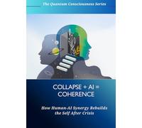 Collapse + AI = Coherence: How Human-AI Synergy Rebuilds the Self After Crisis (Quantum/Consciousness Series)