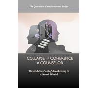 Collapse → Coherence ≠ Counselor: The Hidden Cost of Awakening in a Numb World (Quantum/Consciousness Series)