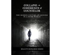 Collapse → Coherence ≠ Counselor: The Hidden Cost of Awakening in a Numb World (Reality Reframed)