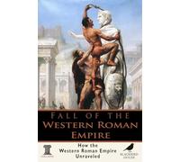 Collapse: Fall of the Western Roman Empire - How One of History’s Greatest Empires Unraveled and What Survived: The Fall of Rome Explained - Politics, ... That (Collapse - The End of Things)