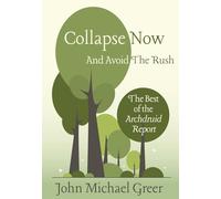 Collapse Now and Avoid the Rush: The Best of the Archdruid Report