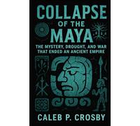 Collapse of the Maya: The Mystery, Drought, and War That Ended an Ancient Empire