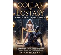 Collar of Ecstasy: Princess vs. Abyss-Born: A Dark LitRPG Tale of Arena Domination, Pleasure Bonds, and Total Submission