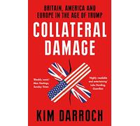 Collateral Damage: Britain, America and Europe in the Age of Trump