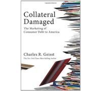 Collateral Damaged: The Marketing of Consumer Debt to America (Bloomberg) by Charles R Geisst (2009-10-03)