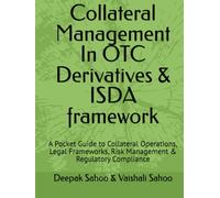 Collateral Management In OTC Derivatives & ISDA framework: A Pocket Guide to Collateral Operations, Legal Frameworks, Risk Management & Regulatory Compliance