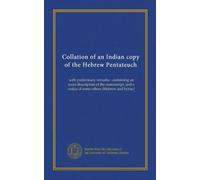 Collation of an Indian copy of the Hebrew Pentateuch: with preliminary remarks : containing an exact description of the manuscript, and a notice of some others (Hebrew and Syriac)