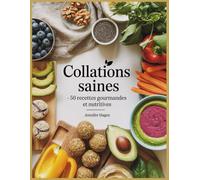 Collations saines: 50 Recettes Gourmandes et Nutritives