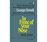 Collect Essay Orwell: The Collected Essays, Journalism And Letters Of George Orwell, Vol. 4, 1945-1950: 004 (In Front of Your Nose)