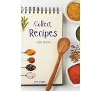 Collect Recipe Book: Log Book for all your recipes. Store and Collect all those Recipes you Love. Detailed pages for all your information. 100 pages
