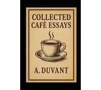 Collected Café Essays of A. Duvant: “Smoked Thoughts from the Edge of the Real"