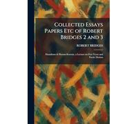 Collected Essays Papers Etc of Robert Bridges 2 and 3: Humdrum & Harum-Scarum, a Lecture on Free Verse and Poetic Diction