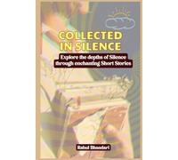COLLECTED IN SILENCE: Explore the depths of Silence through enchanting Short Stories