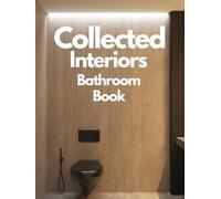 Collected Interiors Book: Inside Beautiful Homes - Modern Design, Cozy Spaces, Decorative Rooms, Aesthetic Living, and Elegant Bathrooms Across Timeless Styles