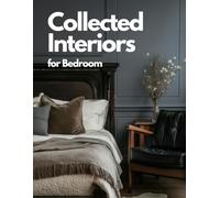 Collected Interiors for Bedroom : A Home Interior Design Coffee Table Book of Beautiful Living Rooms, Bedrooms and House Interiors with Modern, Cozy and Minimalist Home Decor