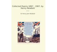 Collected Poems 1897 - 1907, by Henry Newbolt (Classic Books)