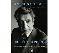Collected Poems of Anthony Hecht: Including late and uncollected work