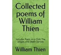 Collected poems of William Thien: Includes Poem on a Dish, The Jangler, and Death Dances
